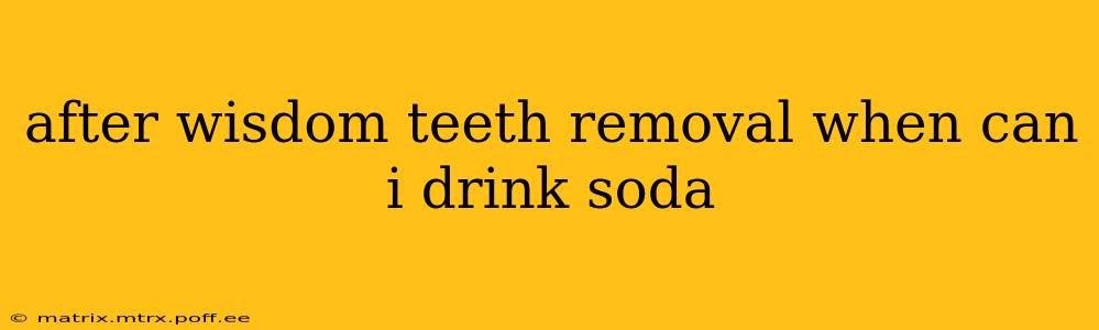 after wisdom teeth removal when can i drink soda