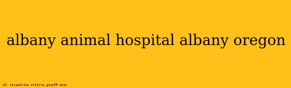 albany animal hospital albany oregon