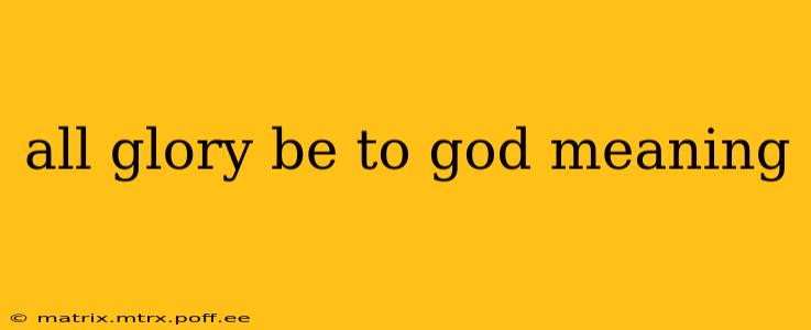 all glory be to god meaning