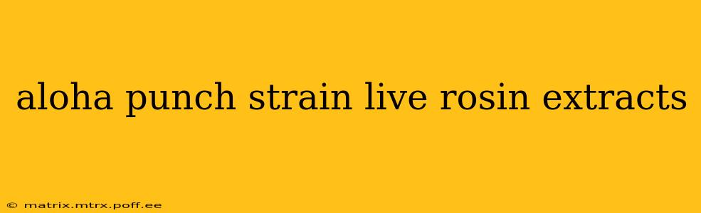 aloha punch strain live rosin extracts