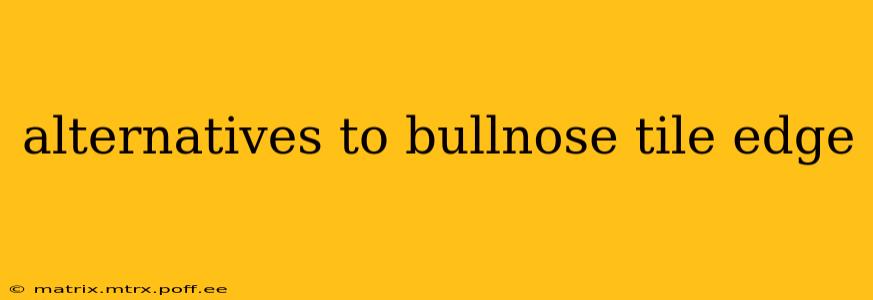 alternatives to bullnose tile edge