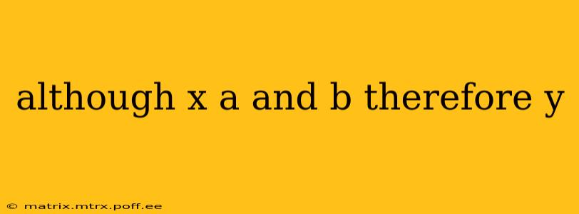 although x a and b therefore y