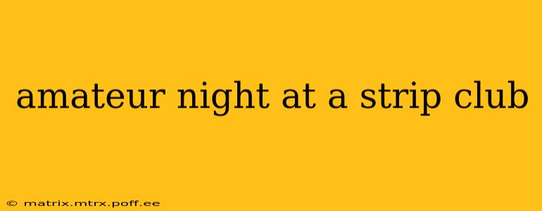 amateur night at a strip club