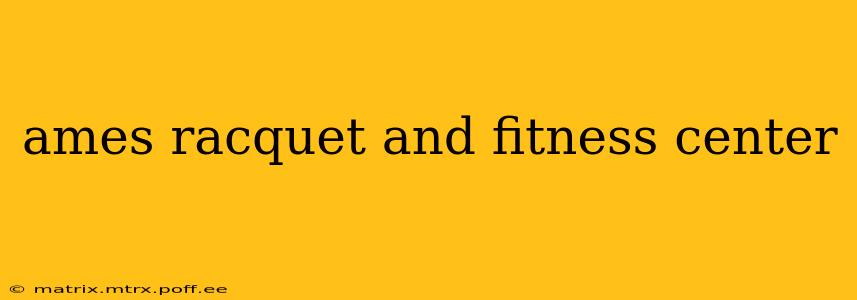 ames racquet and fitness center