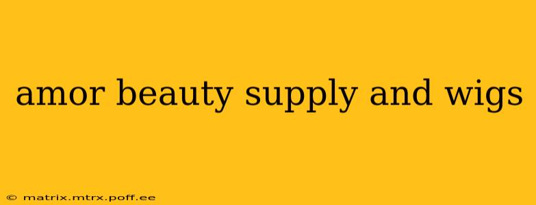 amor beauty supply and wigs