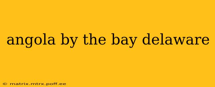 angola by the bay delaware