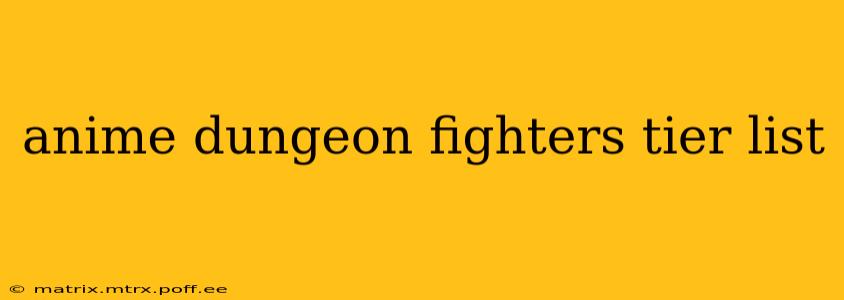 anime dungeon fighters tier list