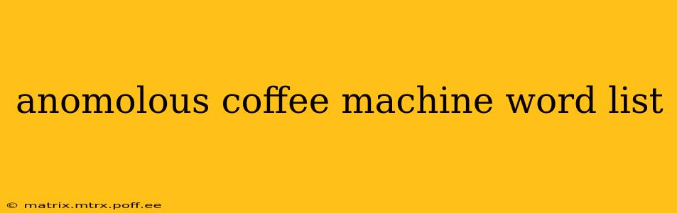 anomolous coffee machine word list