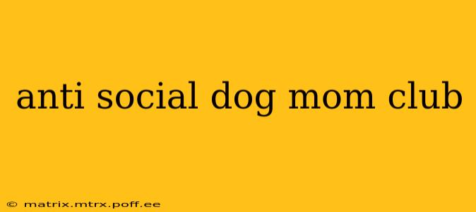 anti social dog mom club