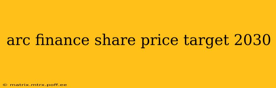 arc finance share price target 2030