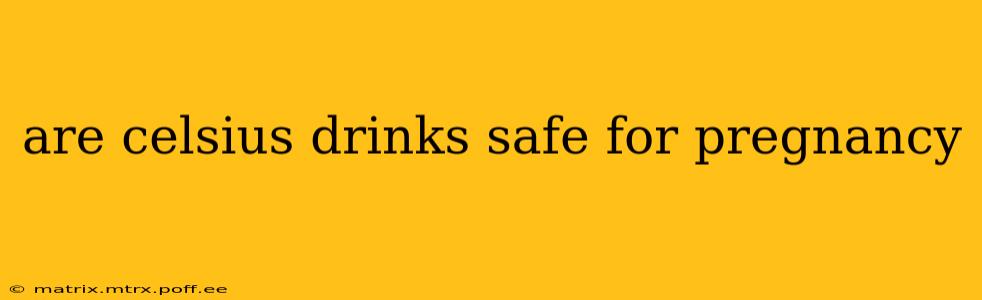 are celsius drinks safe for pregnancy