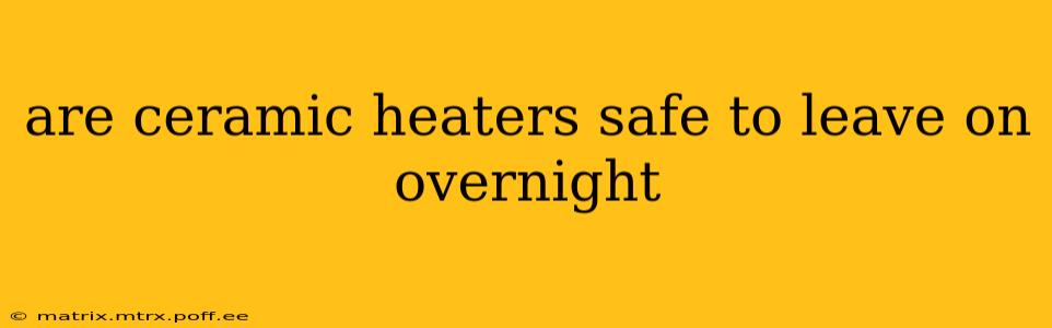 are ceramic heaters safe to leave on overnight