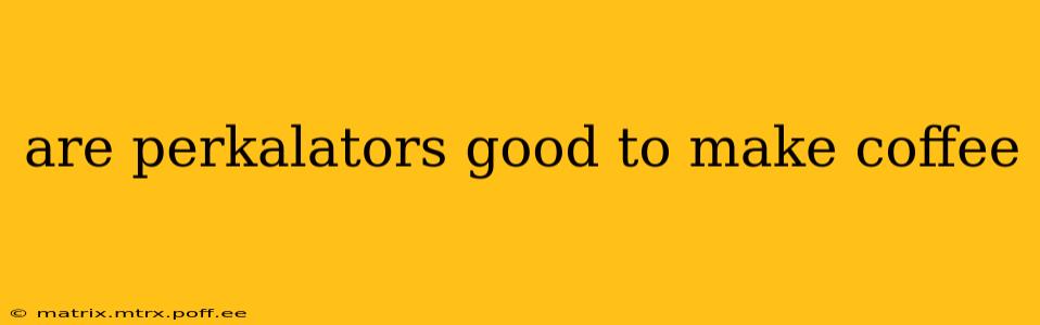 are perkalators good to make coffee