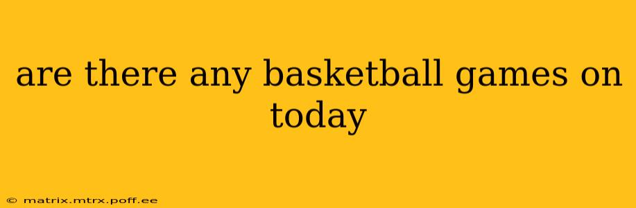 are there any basketball games on today