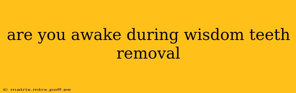 are you awake during wisdom teeth removal