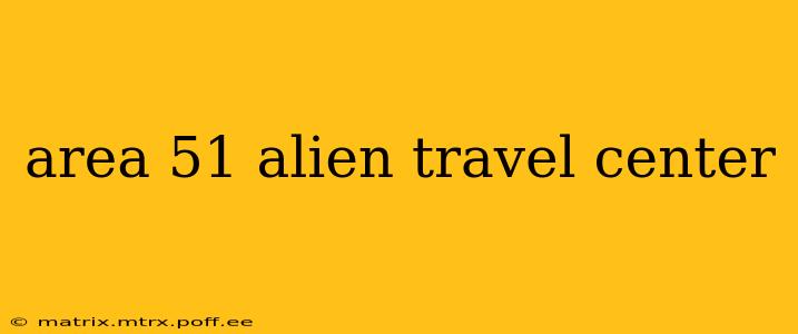 area 51 alien travel center