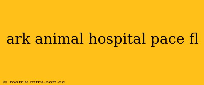 ark animal hospital pace fl