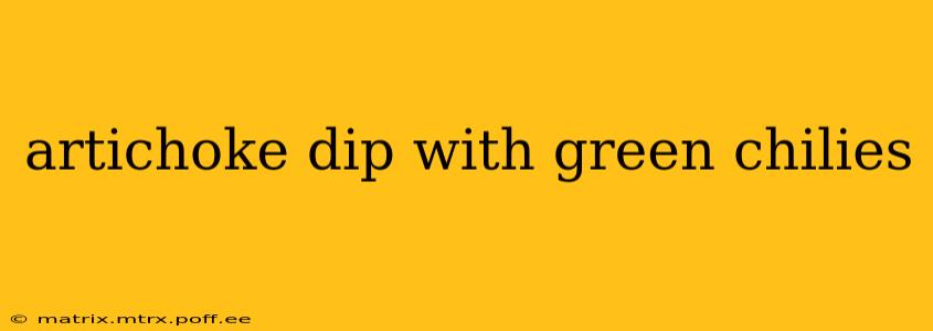artichoke dip with green chilies