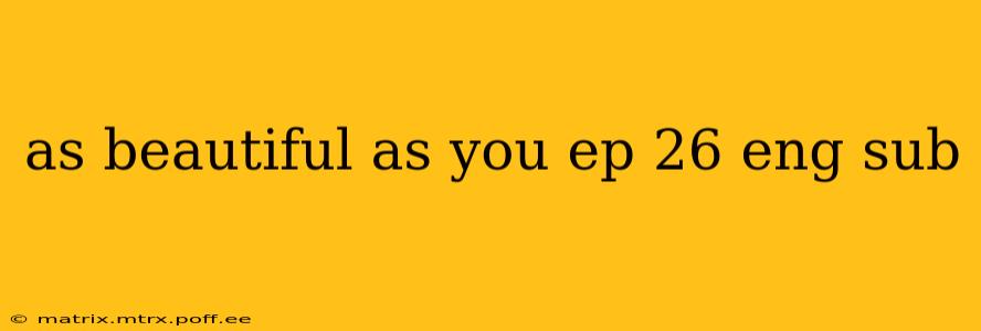 as beautiful as you ep 26 eng sub