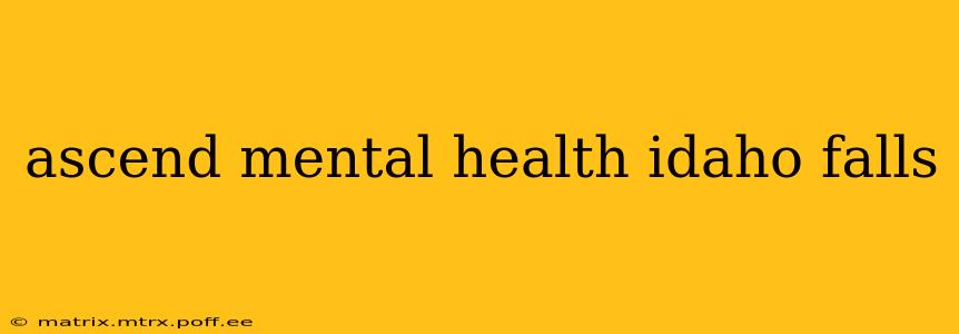 ascend mental health idaho falls