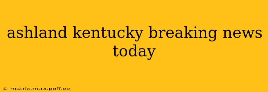 ashland kentucky breaking news today