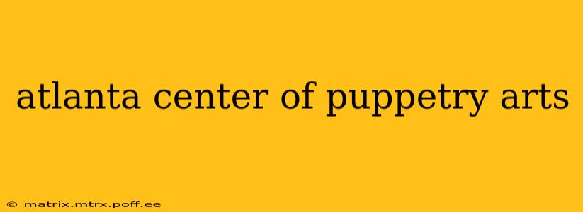 atlanta center of puppetry arts