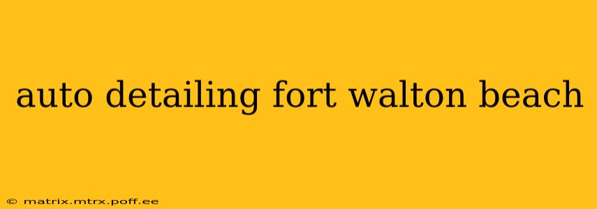 auto detailing fort walton beach