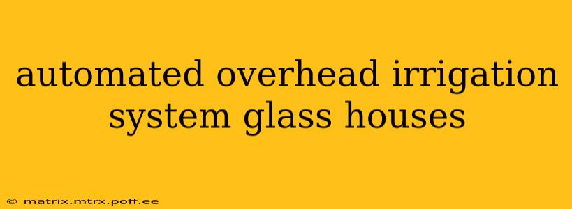 automated overhead irrigation system glass houses