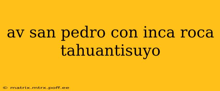 av san pedro con inca roca tahuantisuyo