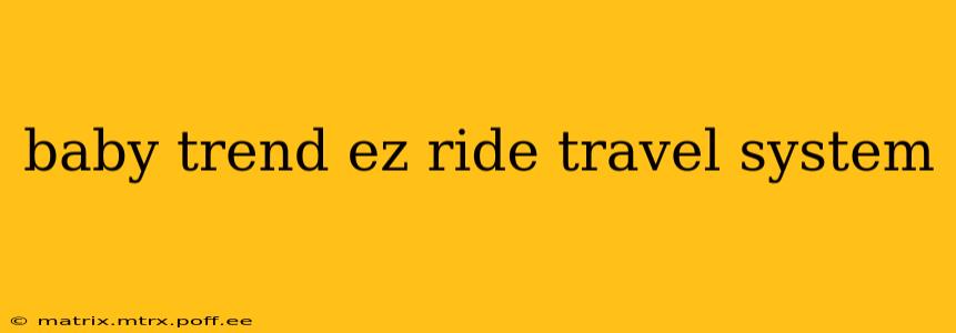 baby trend ez ride travel system