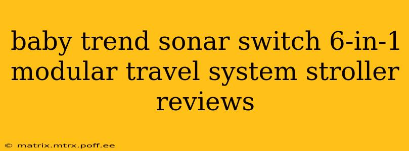 baby trend sonar switch 6-in-1 modular travel system stroller reviews