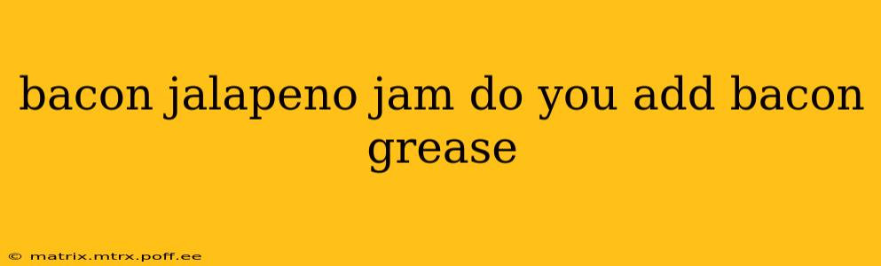 bacon jalapeno jam do you add bacon grease