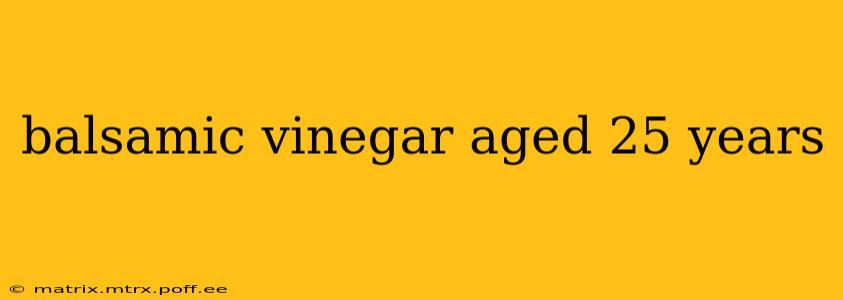 balsamic vinegar aged 25 years