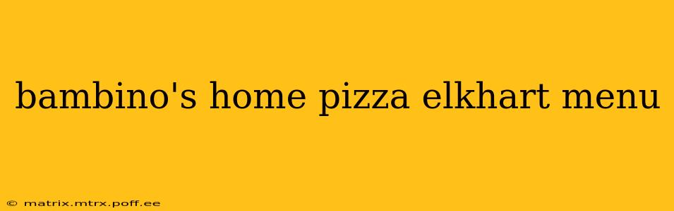 bambino's home pizza elkhart menu