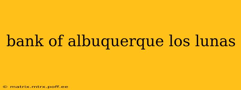 bank of albuquerque los lunas