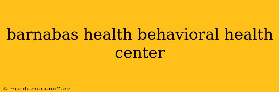 barnabas health behavioral health center