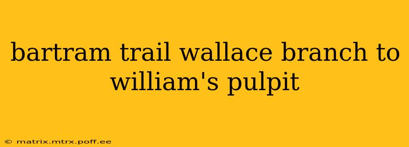 bartram trail wallace branch to william's pulpit