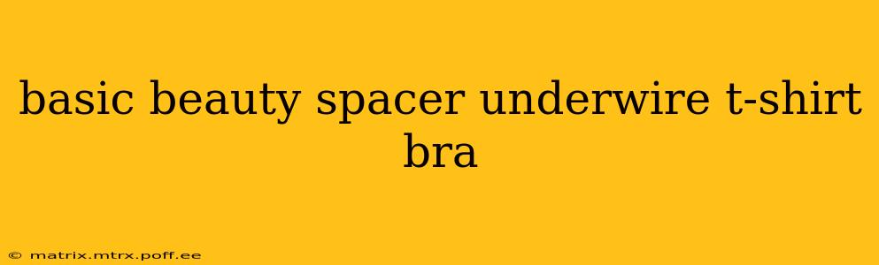 basic beauty spacer underwire t-shirt bra