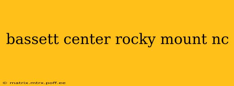 bassett center rocky mount nc