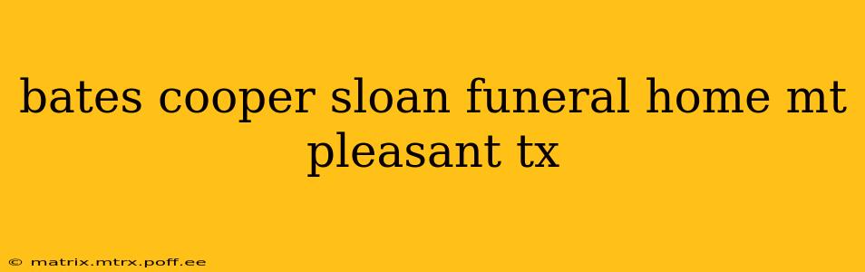 bates cooper sloan funeral home mt pleasant tx
