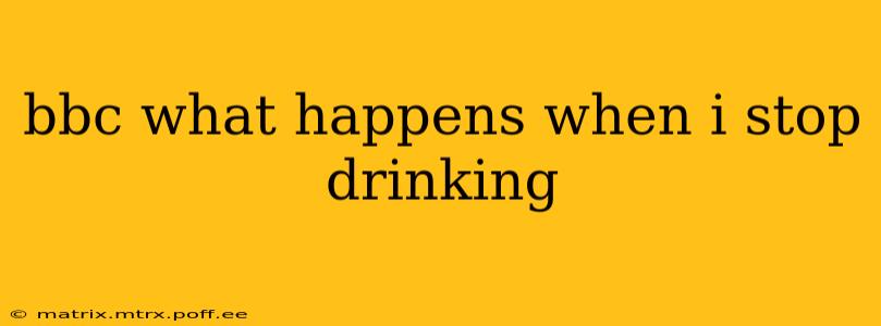 bbc what happens when i stop drinking