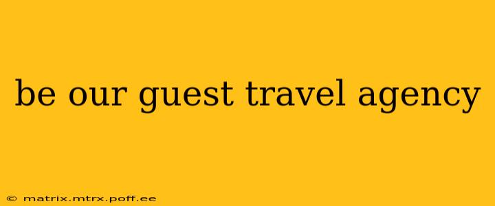 be our guest travel agency