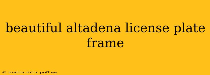 beautiful altadena license plate frame