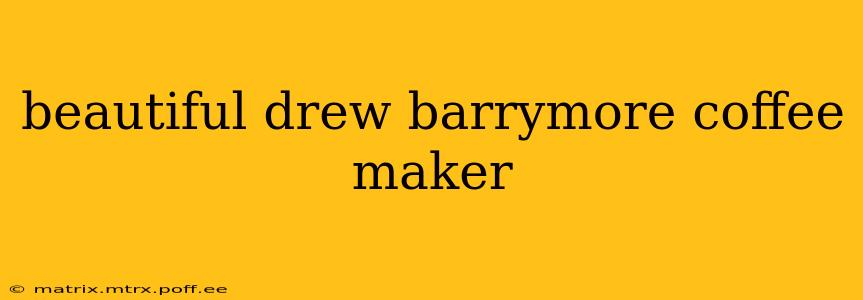 beautiful drew barrymore coffee maker
