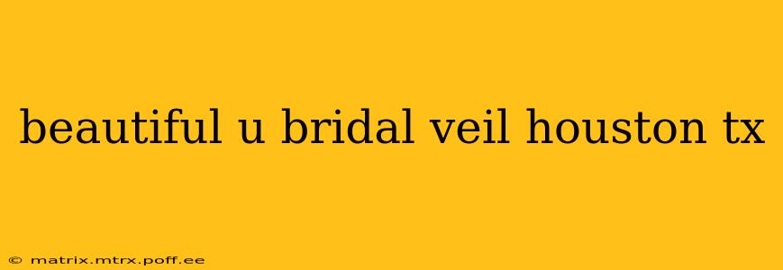 beautiful u bridal veil houston tx