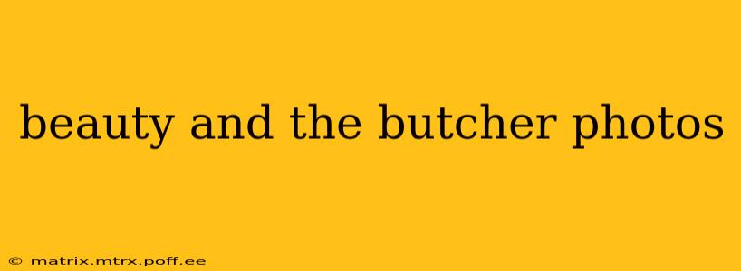 beauty and the butcher photos