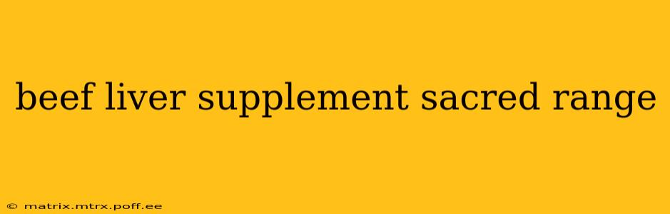 beef liver supplement sacred range