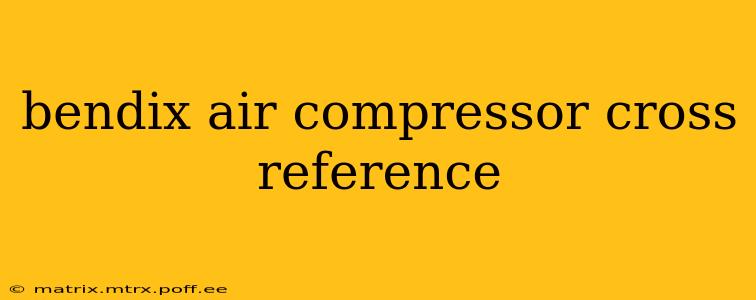 bendix air compressor cross reference