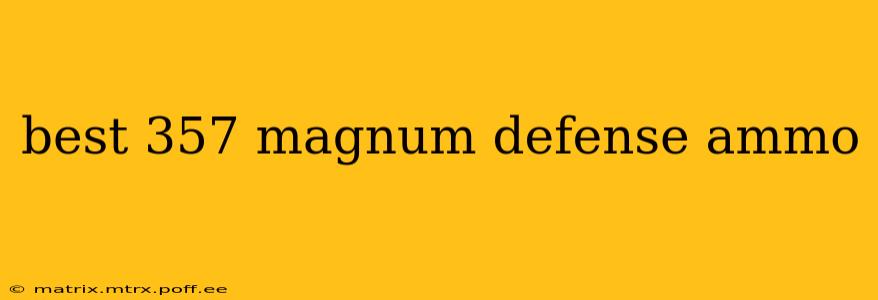 best 357 magnum defense ammo