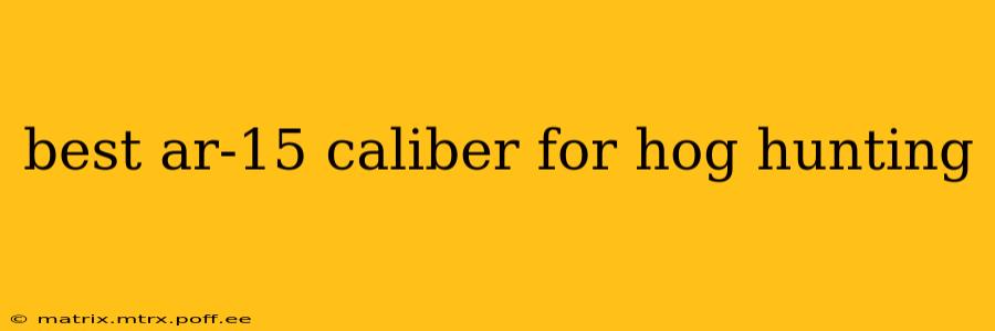 best ar-15 caliber for hog hunting